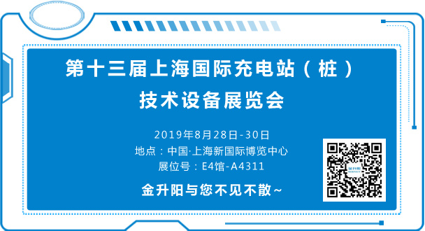 第十三届上海国际充电站（桩）技术设备展览会;时间：2019年8月28日-30日;
                                    地点：中国·上海新国际博览中心;
                                    展位号：E4馆-A4311
                                    